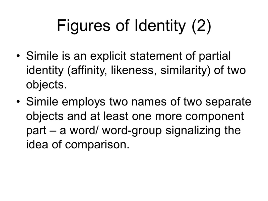 Figures of Identity (2) Simile is an explicit statement of partial identity (affinity, likeness,
